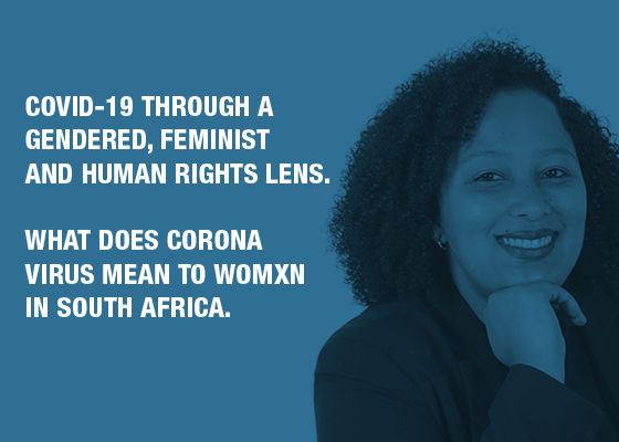COVID-19 through a gendered, Feminist and human rights lens. What does Corona virus mean to womxn in South Africa.